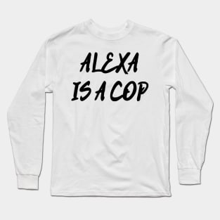 Alexa Is A Cop Long Sleeve T-Shirt